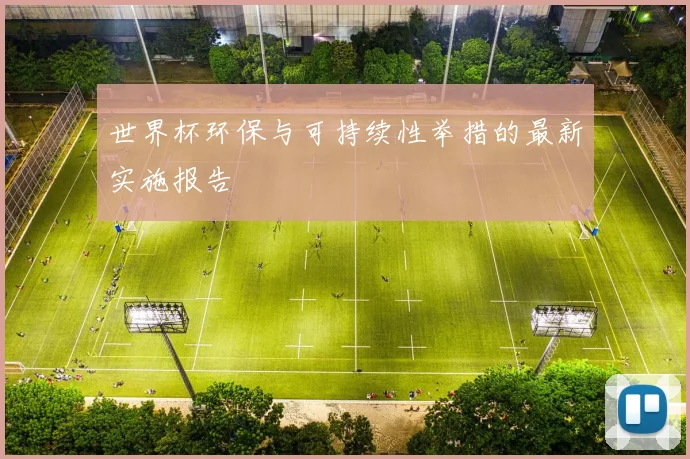 世界杯环保与可持续性举措的最新实施报告