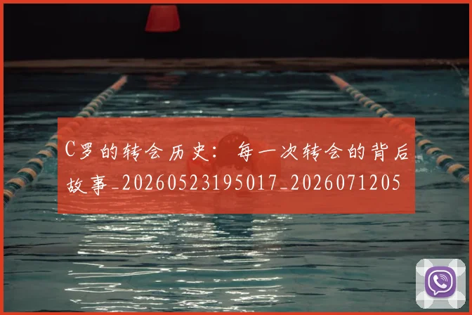 C罗的转会历史：每一次转会的背后故事_20260523195017_20260712052805