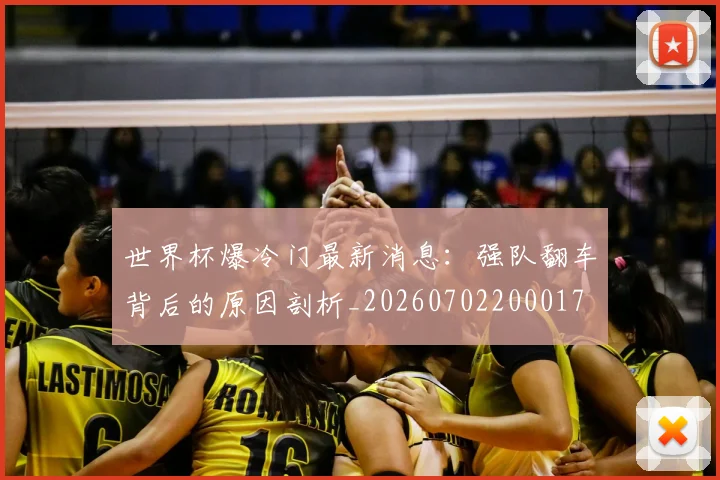 世界杯爆冷门最新消息：强队翻车背后的原因剖析_20260702200017