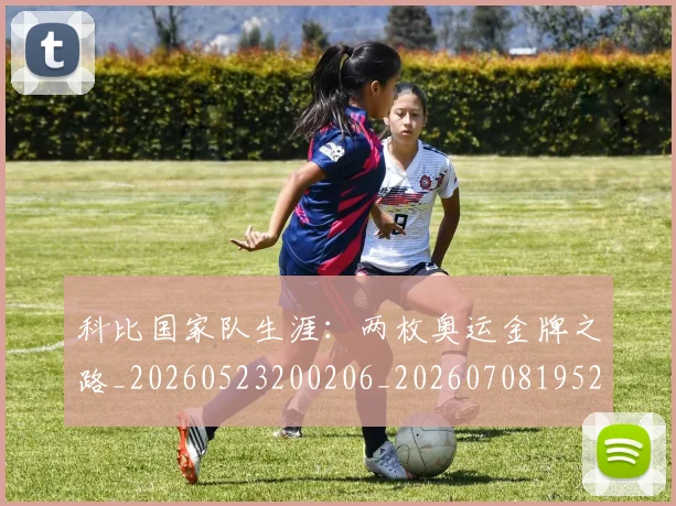 科比国家队生涯:两枚奥运金牌之路_20260523200206_20260708195219_20260802165238