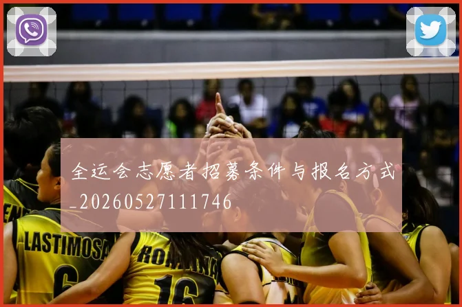 全运会志愿者招募条件与报名方式_20260527111746