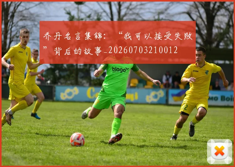 乔丹名言集锦:“我可以接受失败”背后的故事_20260703210012