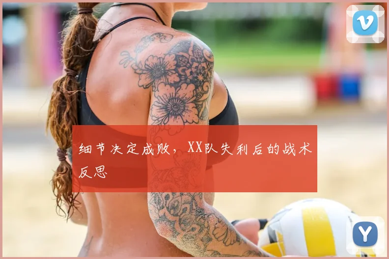 细节决定成败,XX队失利后的战术反思