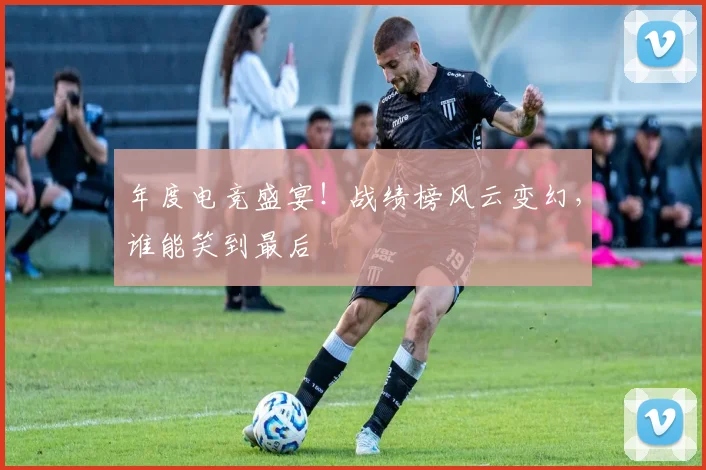 年度电竞盛宴！战绩榜风云变幻，谁能笑到最后