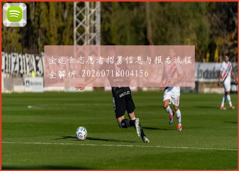 全运会志愿者招募信息与报名流程全解析_20260718004156