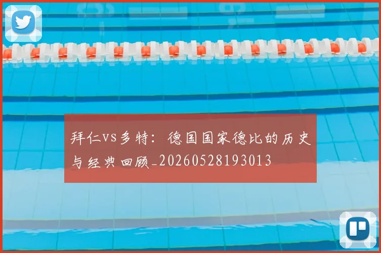 拜仁vs多特：德国国家德比的历史与经典回顾_20260528193013
